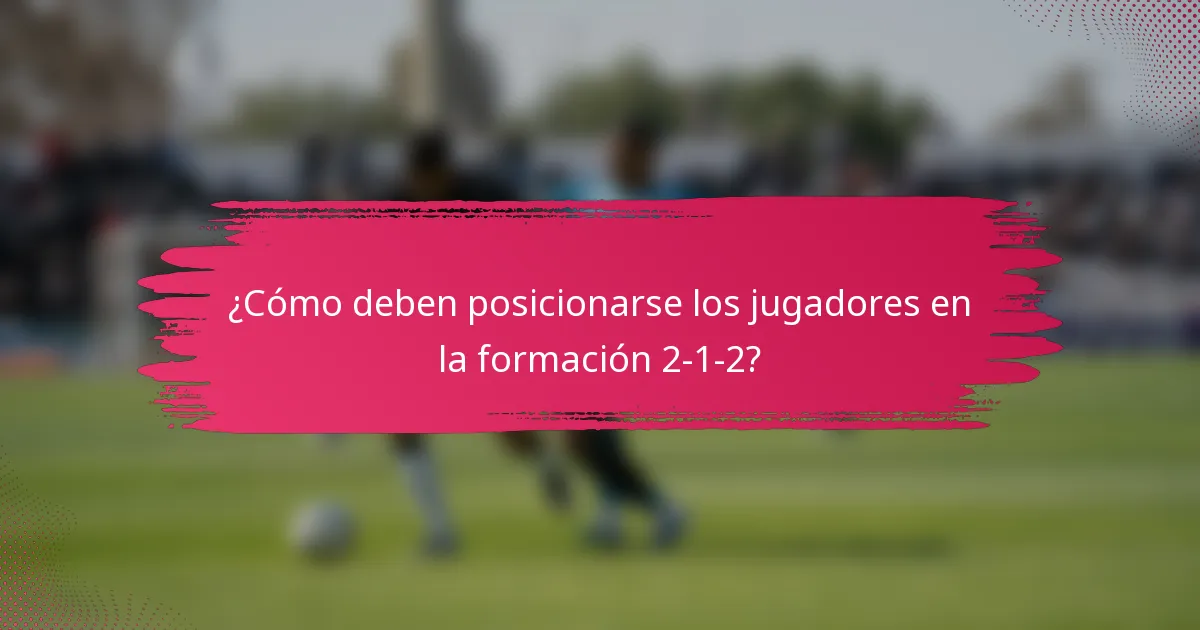 ¿Cómo deben posicionarse los jugadores en la formación 2-1-2?
