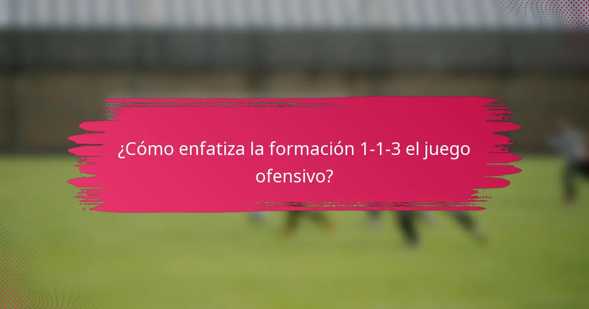 ¿Cómo enfatiza la formación 1-1-3 el juego ofensivo?
