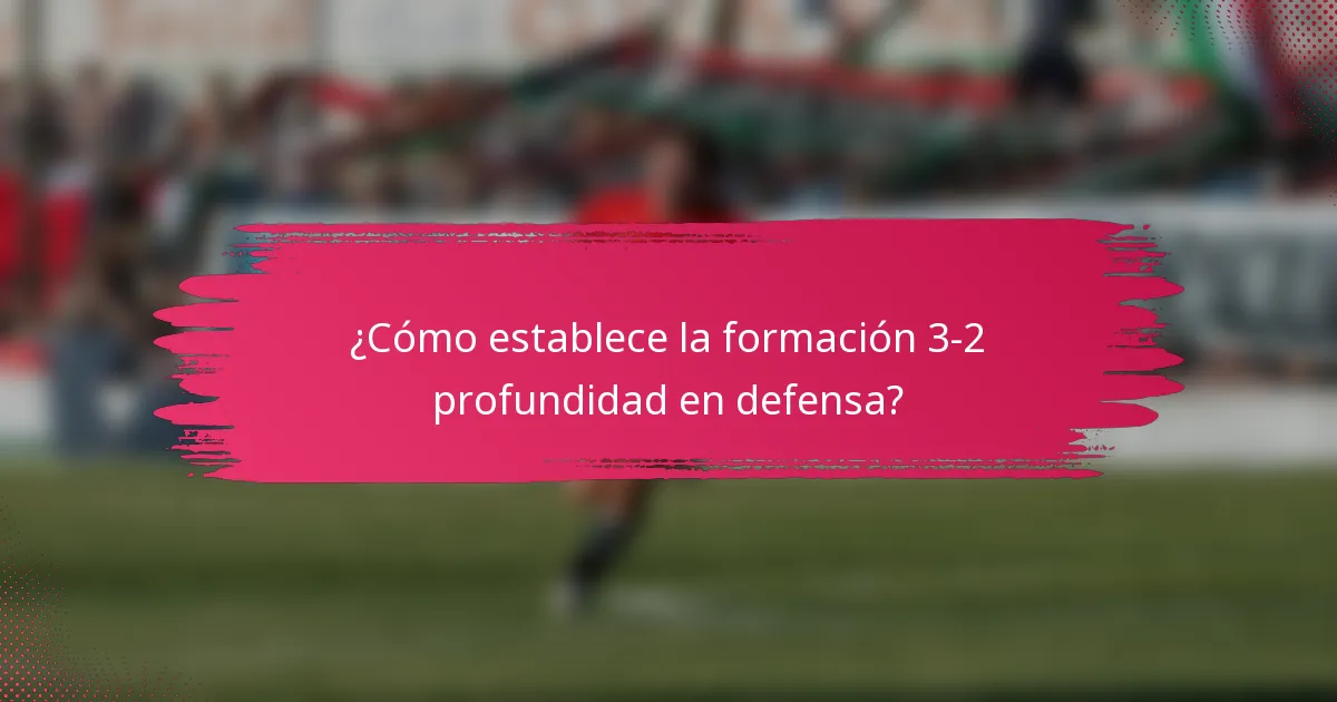 ¿Cómo establece la formación 3-2 profundidad en defensa?