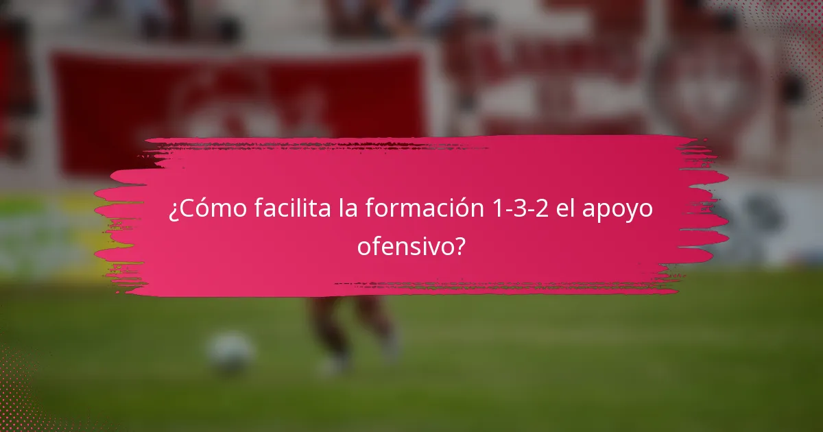 ¿Cómo facilita la formación 1-3-2 el apoyo ofensivo?