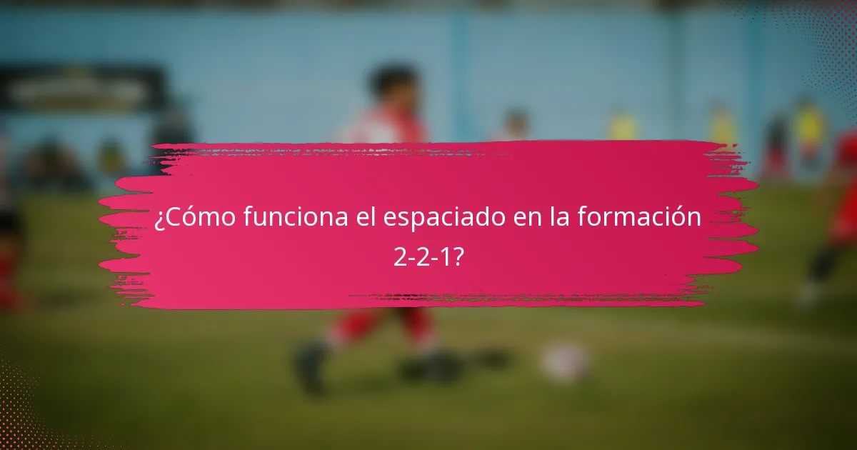 ¿Cómo funciona el espaciado en la formación 2-2-1?
