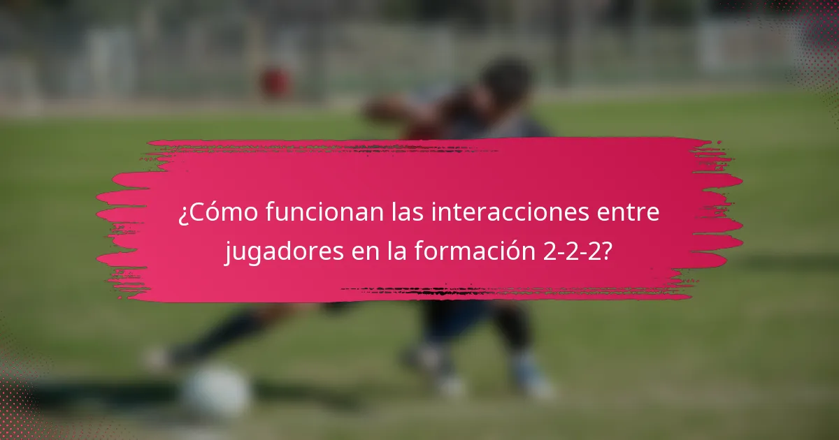 ¿Cómo funcionan las interacciones entre jugadores en la formación 2-2-2?