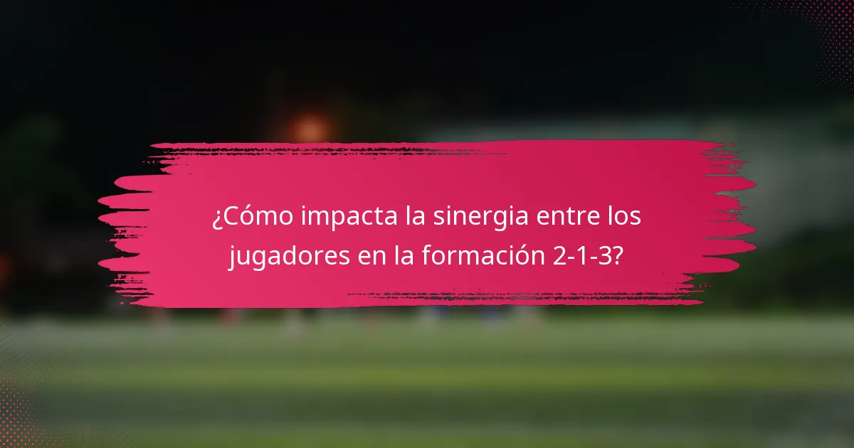 ¿Cómo impacta la sinergia entre los jugadores en la formación 2-1-3?