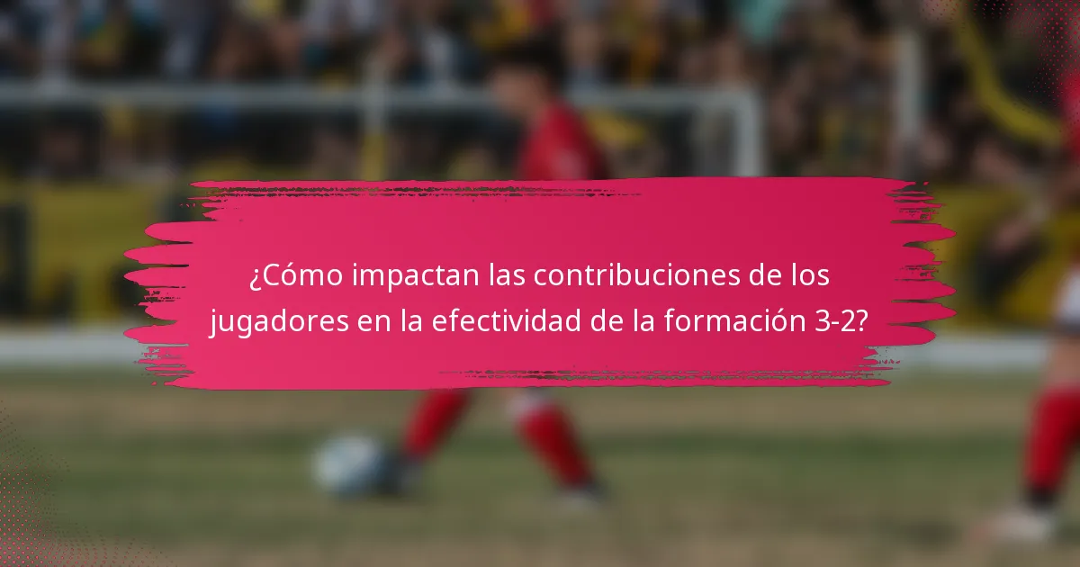 ¿Cómo impactan las contribuciones de los jugadores en la efectividad de la formación 3-2?