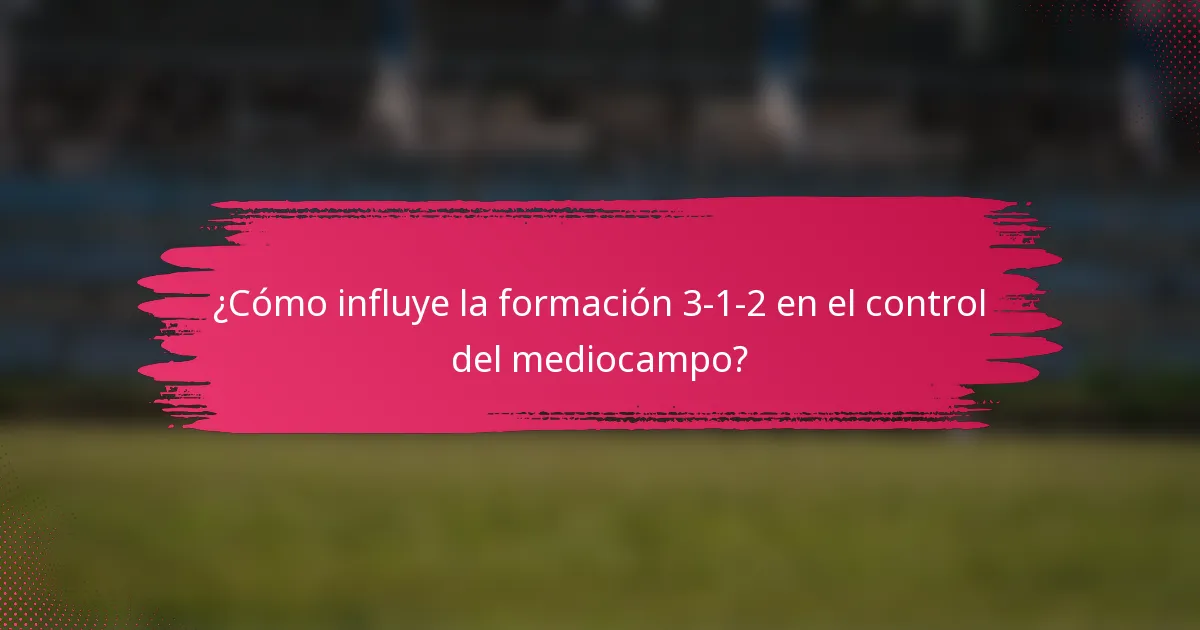 ¿Cómo influye la formación 3-1-2 en el control del mediocampo?