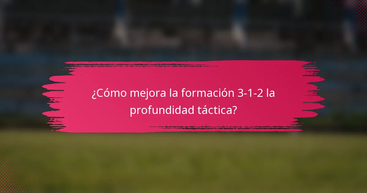 ¿Cómo mejora la formación 3-1-2 la profundidad táctica?