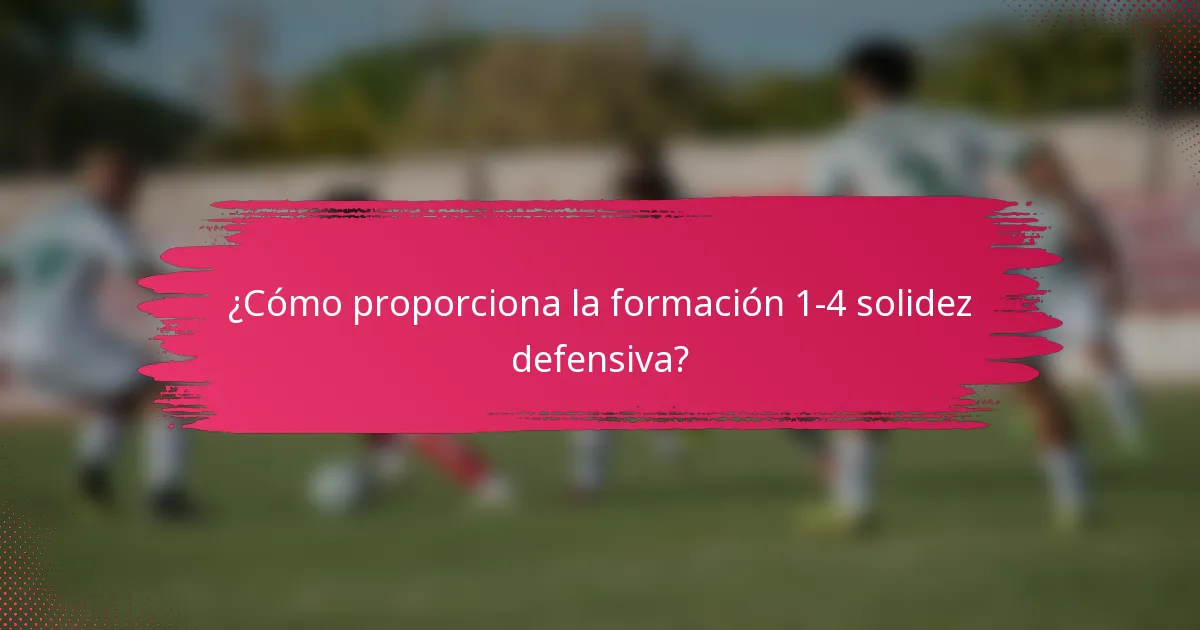 ¿Cómo proporciona la formación 1-4 solidez defensiva?