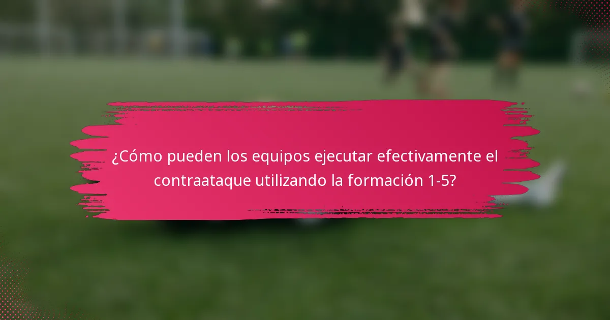 ¿Cómo pueden los equipos ejecutar efectivamente el contraataque utilizando la formación 1-5?