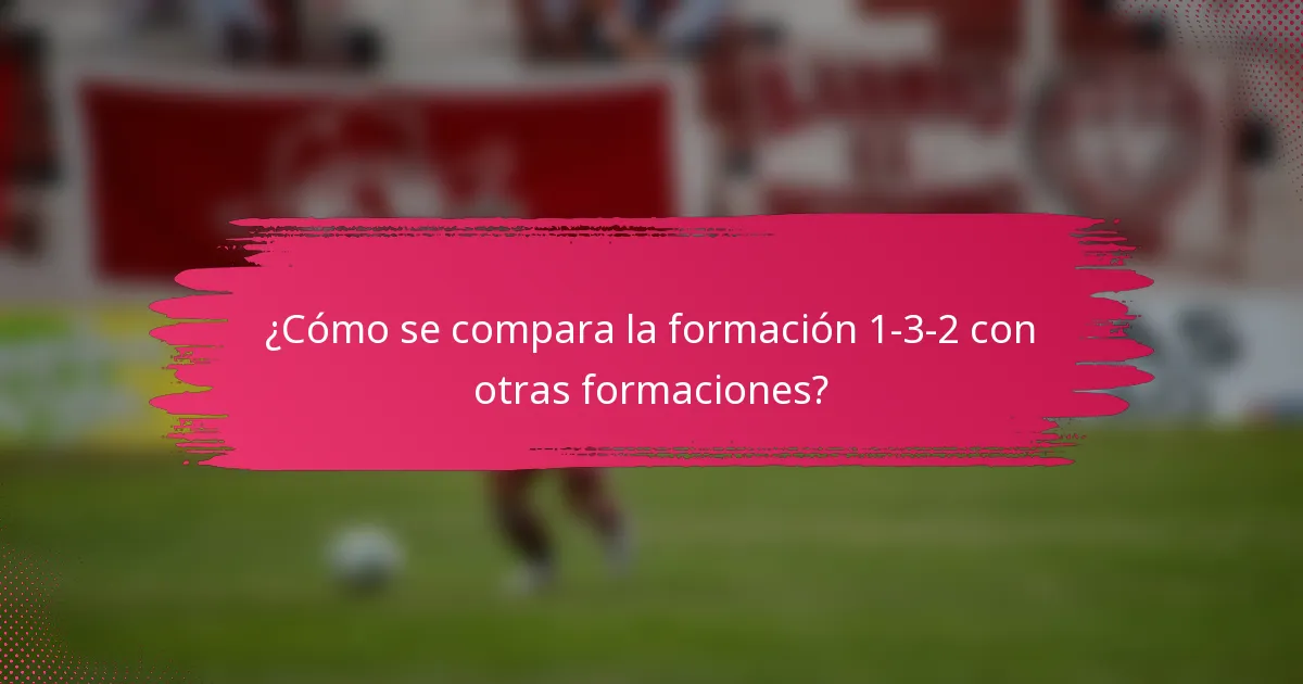 ¿Cómo se compara la formación 1-3-2 con otras formaciones?