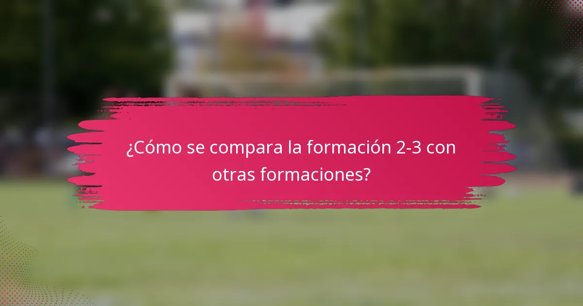 ¿Cómo se compara la formación 2-3 con otras formaciones?