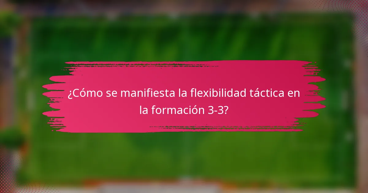 ¿Cómo se manifiesta la flexibilidad táctica en la formación 3-3?