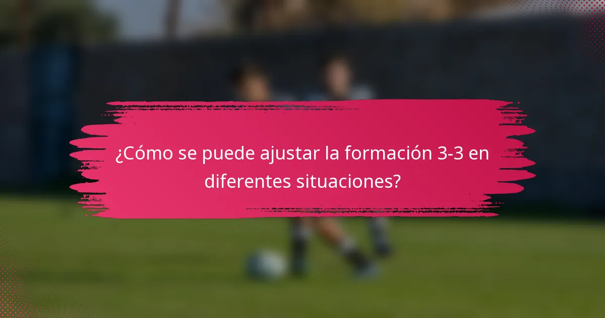 ¿Cómo se puede ajustar la formación 3-3 en diferentes situaciones?