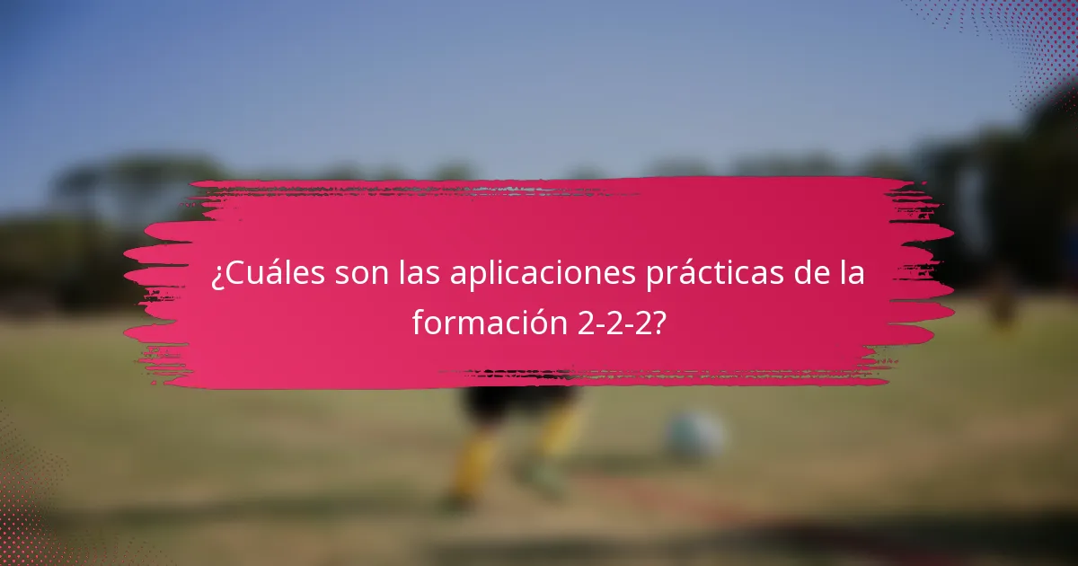 ¿Cuáles son las aplicaciones prácticas de la formación 2-2-2?
