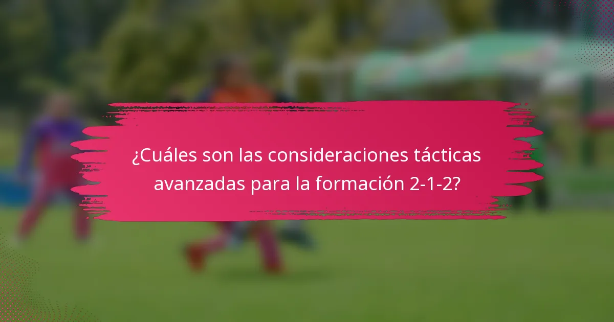 ¿Cuáles son las consideraciones tácticas avanzadas para la formación 2-1-2?