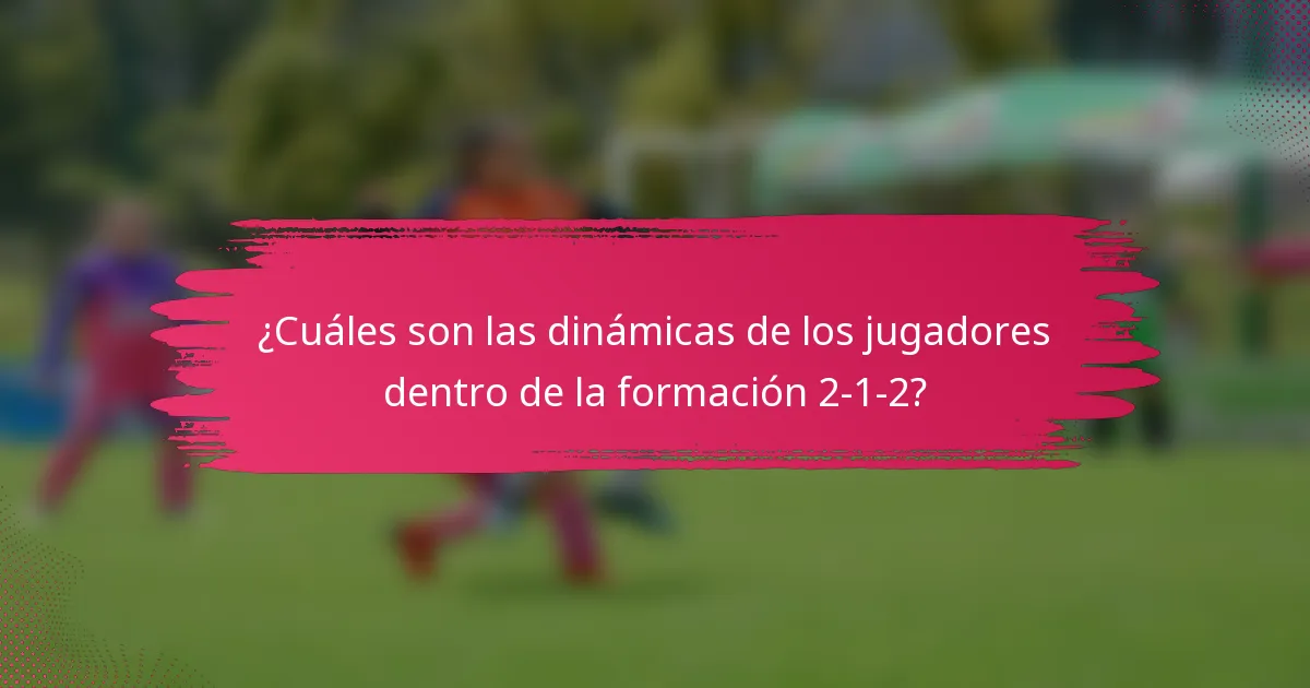 ¿Cuáles son las dinámicas de los jugadores dentro de la formación 2-1-2?