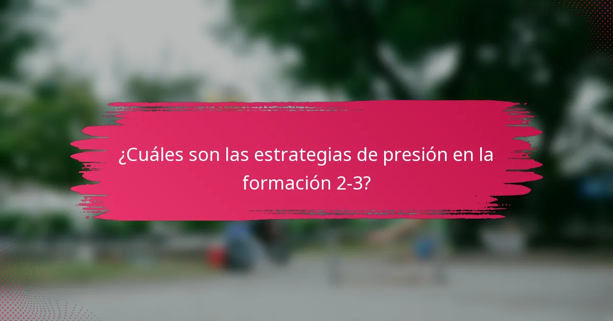 ¿Cuáles son las estrategias de presión en la formación 2-3?