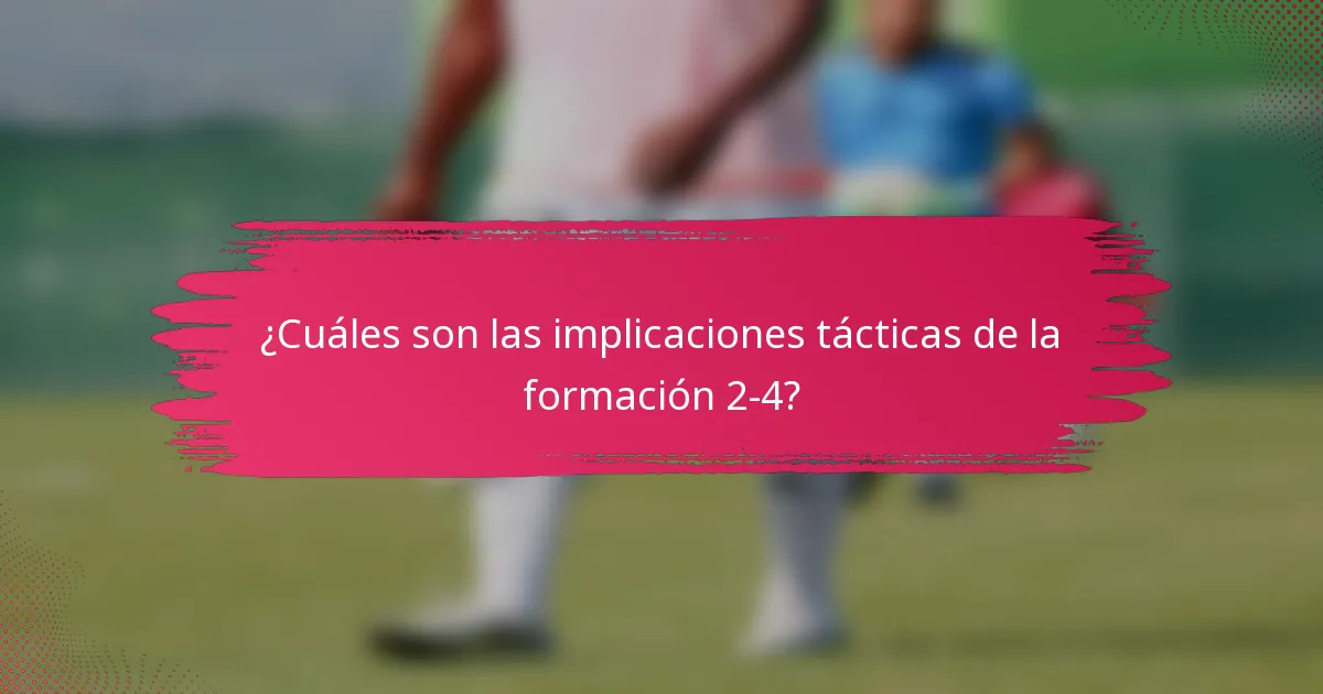 ¿Cuáles son las implicaciones tácticas de la formación 2-4?