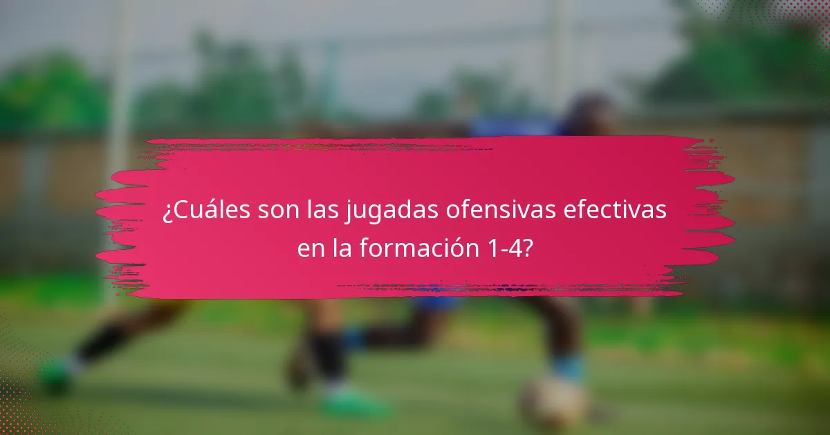 ¿Cuáles son las jugadas ofensivas efectivas en la formación 1-4?