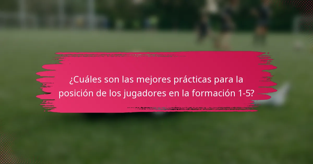 ¿Cuáles son las mejores prácticas para la posición de los jugadores en la formación 1-5?