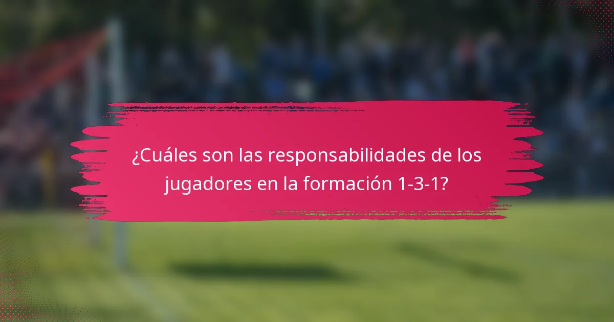 ¿Cuáles son las responsabilidades de los jugadores en la formación 1-3-1?