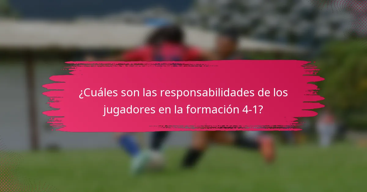 ¿Cuáles son las responsabilidades de los jugadores en la formación 4-1?