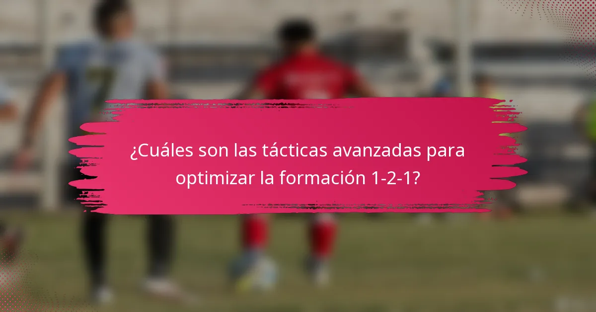 ¿Cuáles son las tácticas avanzadas para optimizar la formación 1-2-1?
