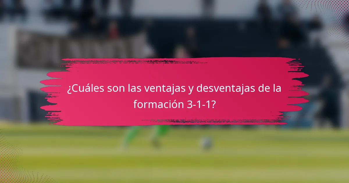 ¿Cuáles son las ventajas y desventajas de la formación 3-1-1?