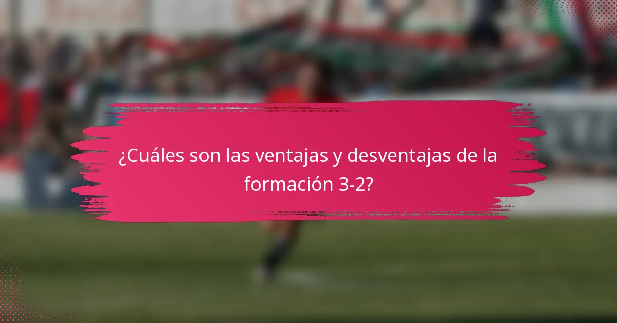 ¿Cuáles son las ventajas y desventajas de la formación 3-2?