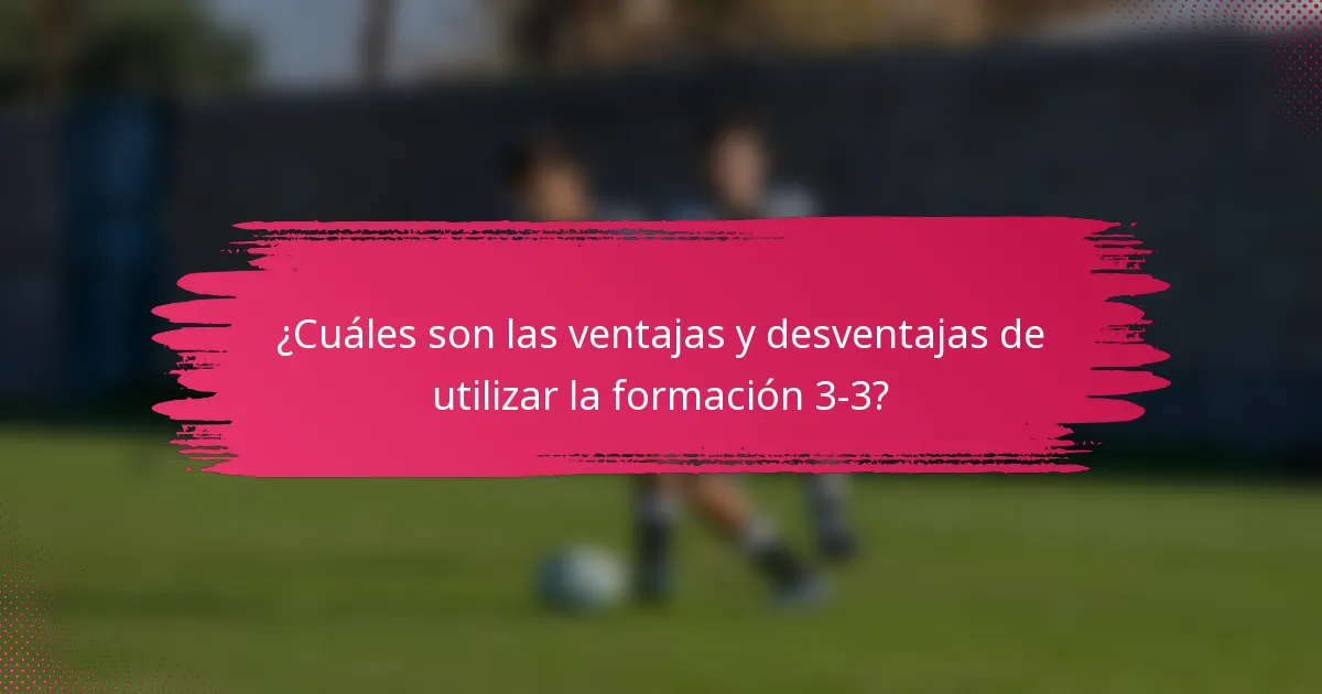 ¿Cuáles son las ventajas y desventajas de utilizar la formación 3-3?
