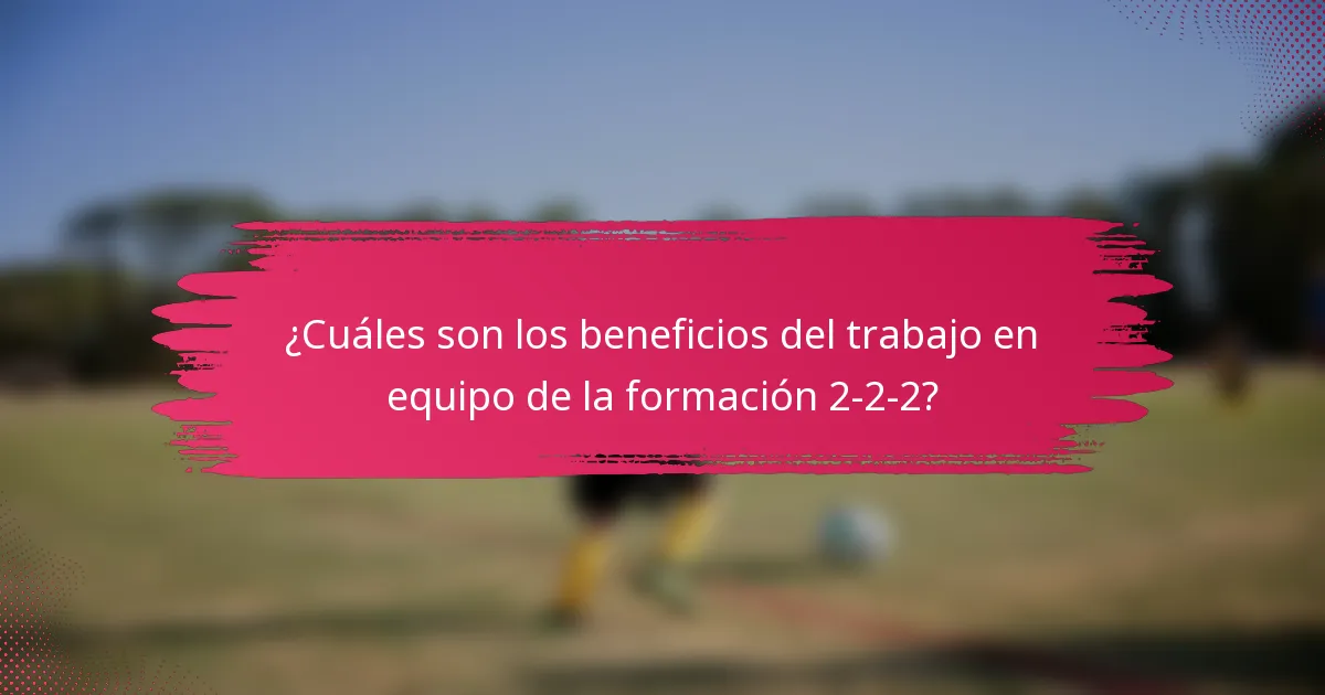 ¿Cuáles son los beneficios del trabajo en equipo de la formación 2-2-2?
