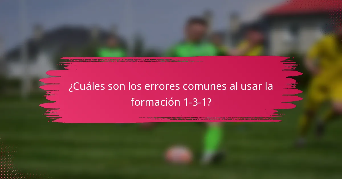 ¿Cuáles son los errores comunes al usar la formación 1-3-1?