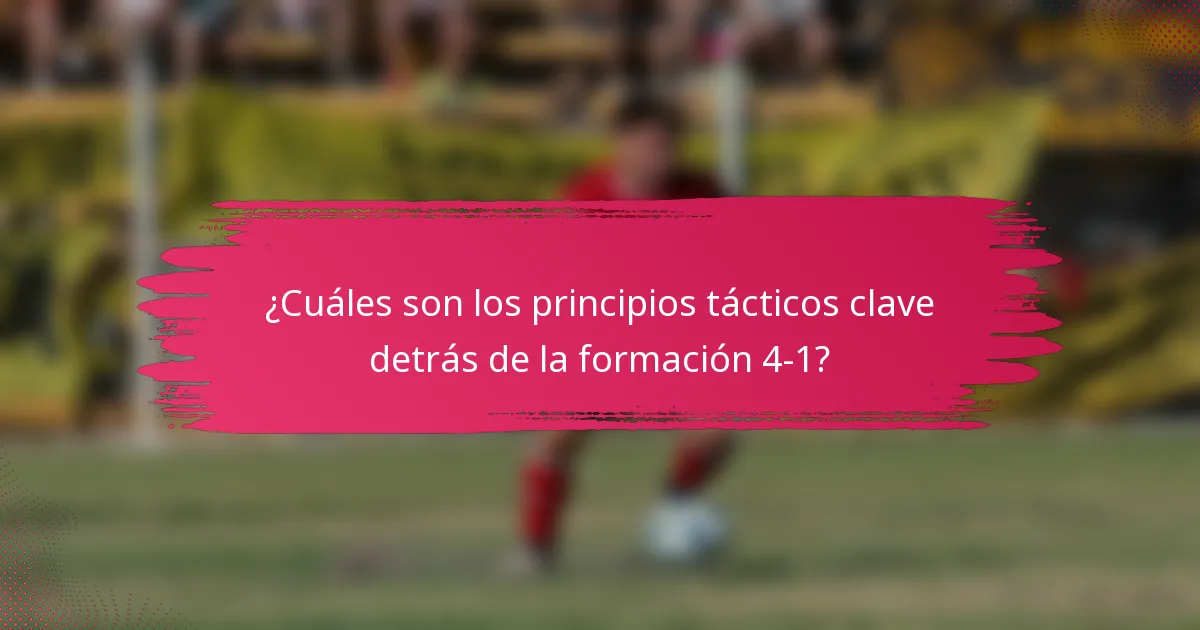 ¿Cuáles son los principios tácticos clave detrás de la formación 4-1?