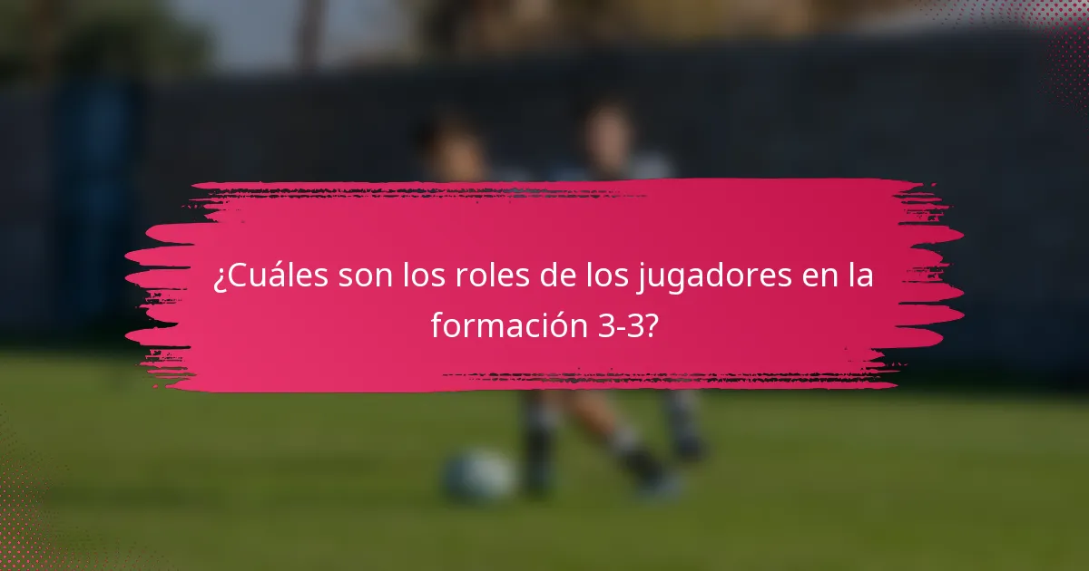 ¿Cuáles son los roles de los jugadores en la formación 3-3?