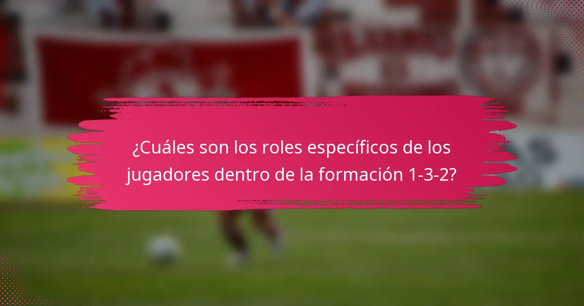 ¿Cuáles son los roles específicos de los jugadores dentro de la formación 1-3-2?