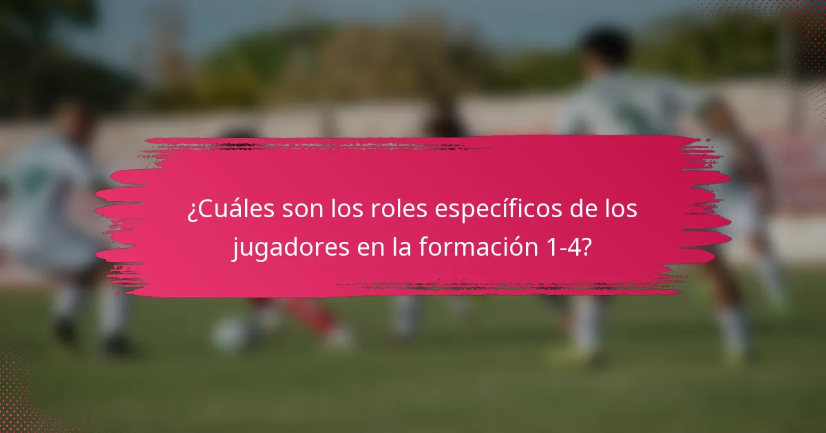 ¿Cuáles son los roles específicos de los jugadores en la formación 1-4?