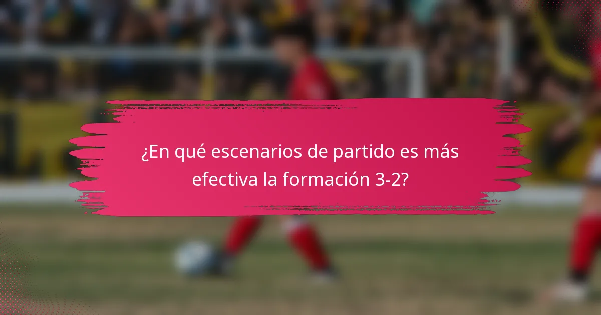 ¿En qué escenarios de partido es más efectiva la formación 3-2?
