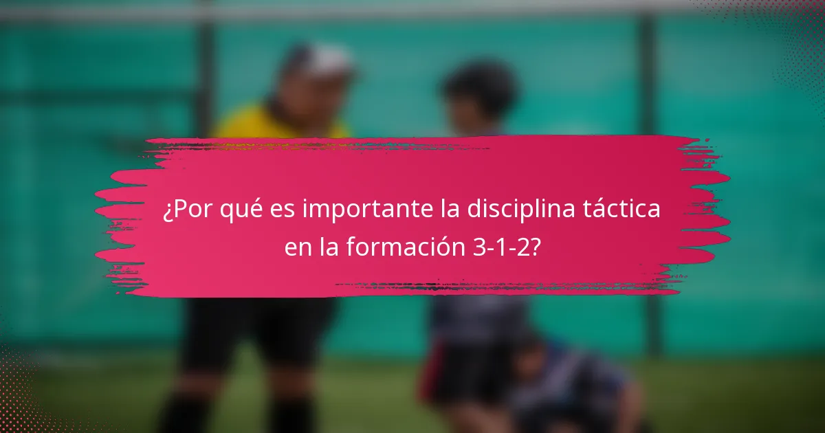 ¿Por qué es importante la disciplina táctica en la formación 3-1-2?