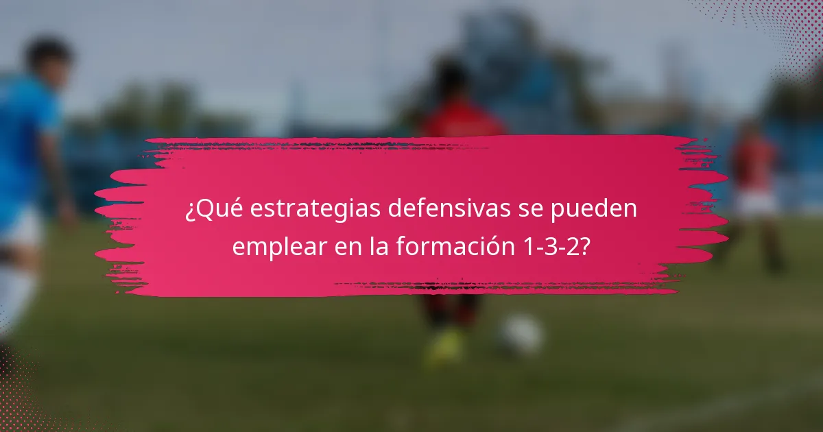 ¿Qué estrategias defensivas se pueden emplear en la formación 1-3-2?