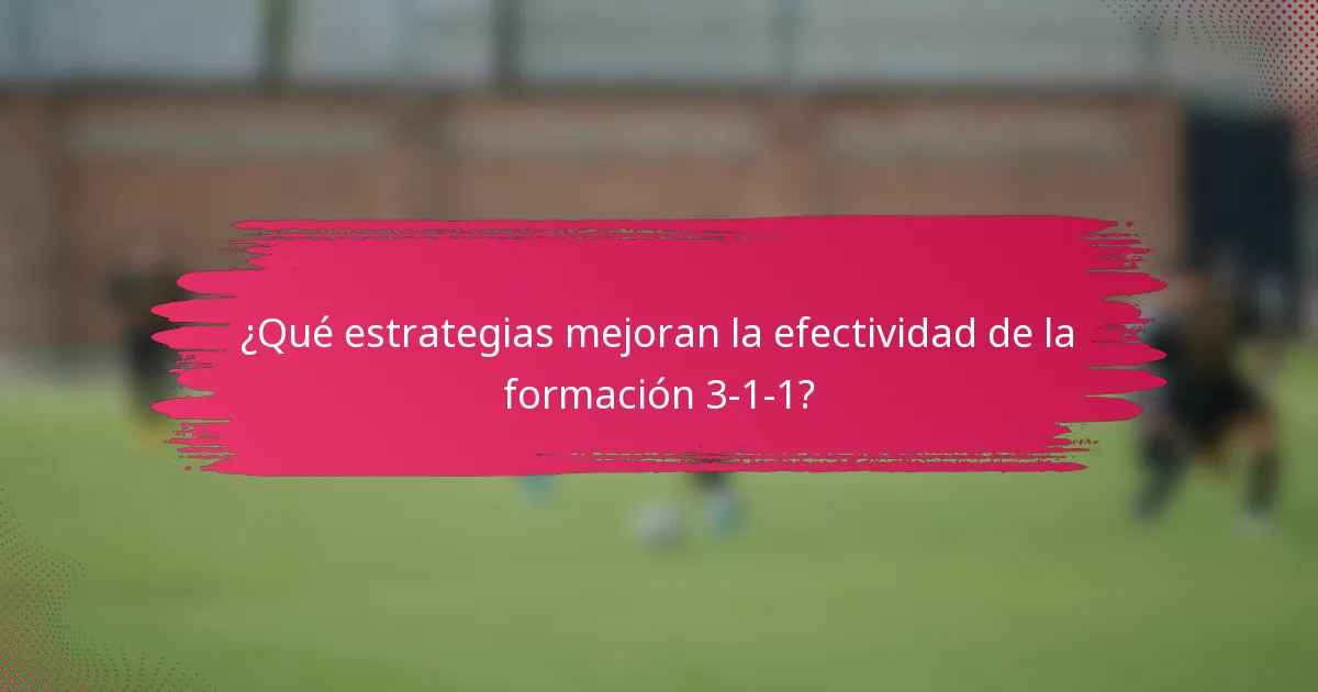¿Qué estrategias mejoran la efectividad de la formación 3-1-1?